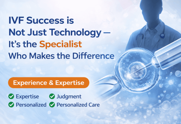 IVF Success is Not Just Technology – It’s the Specialist Who Makes the Difference