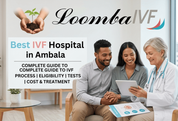 Best IVF Hospital in Ambala: Complete Guide to IVF Process, Eligibility, Tests, Cost & Treatment