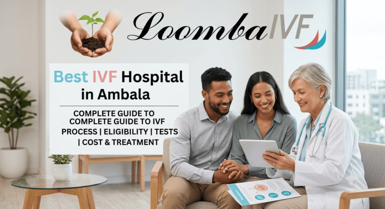 Best IVF Hospital in Ambala: Complete Guide to IVF Process, Eligibility, Tests, Cost & Treatment