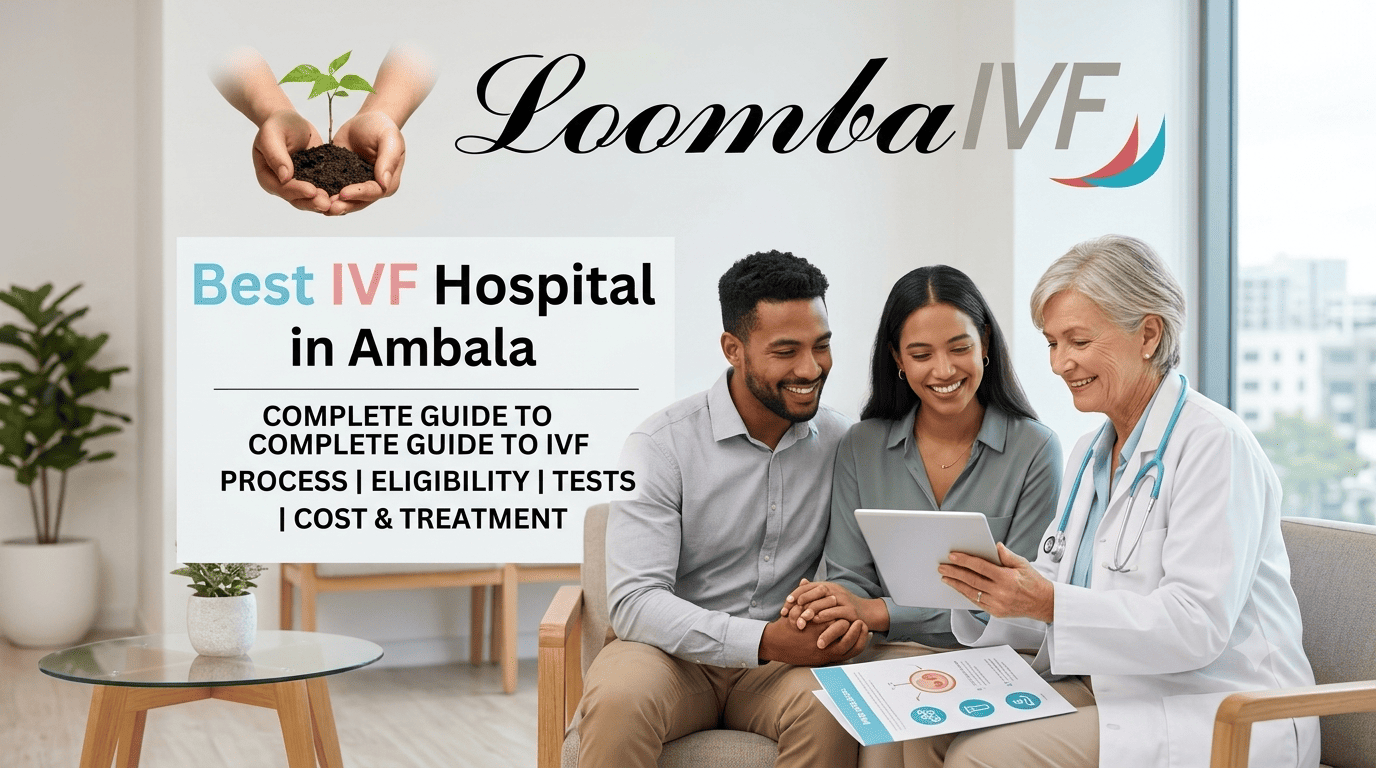 Best IVF Hospital in Ambala: Complete Guide to IVF Process, Eligibility, Tests, Cost & Treatment